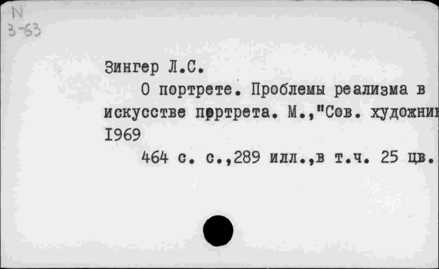 ﻿
Зингер Л.С.
О портрете. Проблемы реализма в искусстве прртрета. М.,”Сов. художни] 1969
464 с. с.,289 илл.,в т.ч. 25 цв.